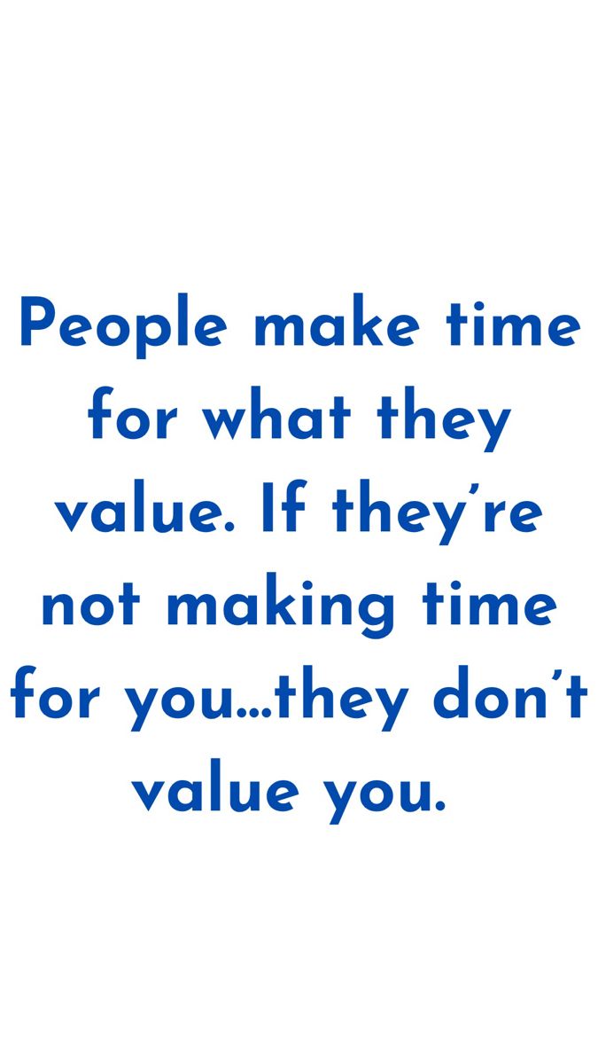 a quote that reads people make time for what they value if they're not making time for you they don't value you