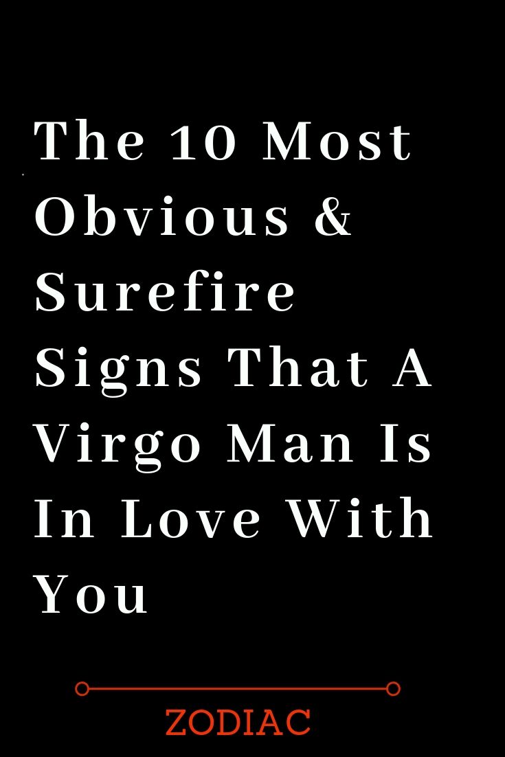 the 10 most obvious and bizarre signs that a virgo man is in love with you