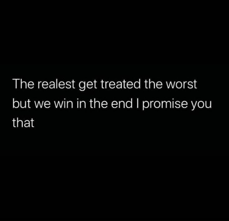 the text reads, the realest get treated the worst but we win the end i promise you that