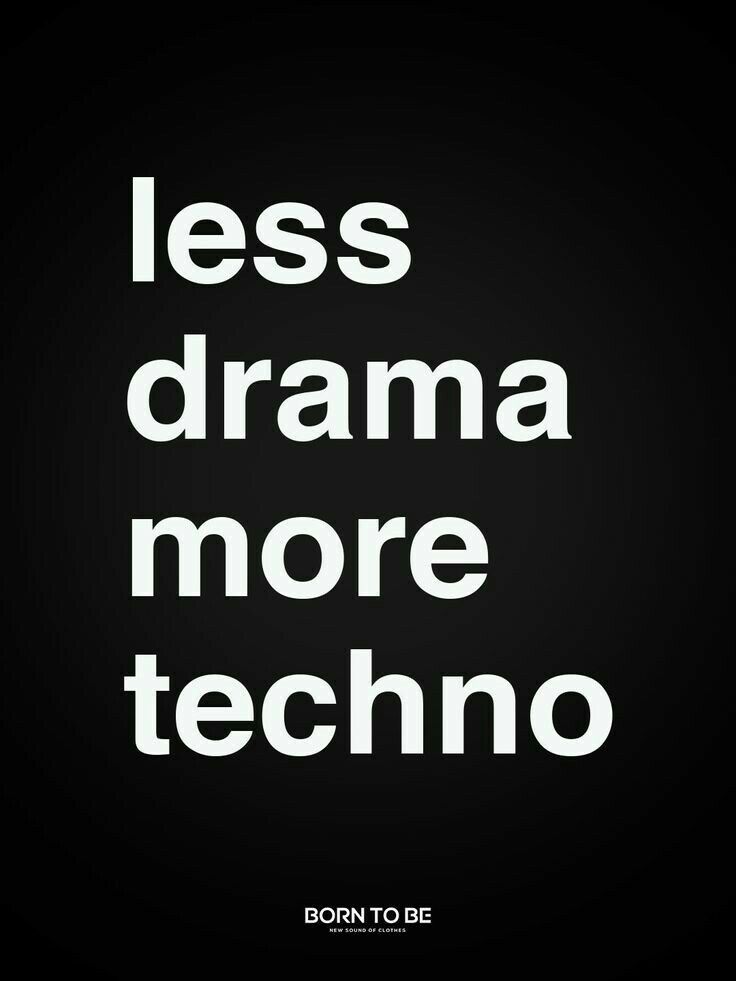 the words less drama more techno are in white on black, against a dark background