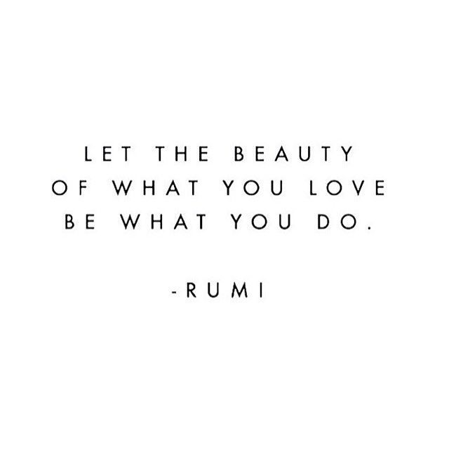 a quote that says, let the beauty of what you love be what you do rumi