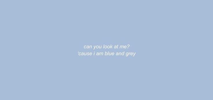 a blue and gray background with the words can you look at me? cause i am blue and grey