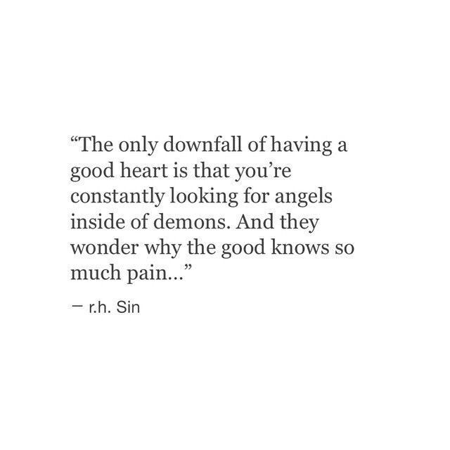 the only downfall of having a good heart is that you're constantly looking for angels inside of demons and they wonder why the god knows so much