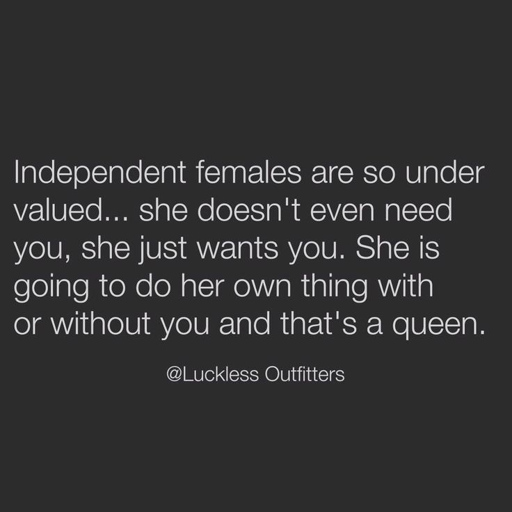 an image with the quote independent females are so under value she doesn't even need you, she just wants you