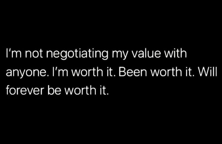 a black and white photo with the words i'm not negotiating my value with anyone i'm worth it been worth it will forever be worth it