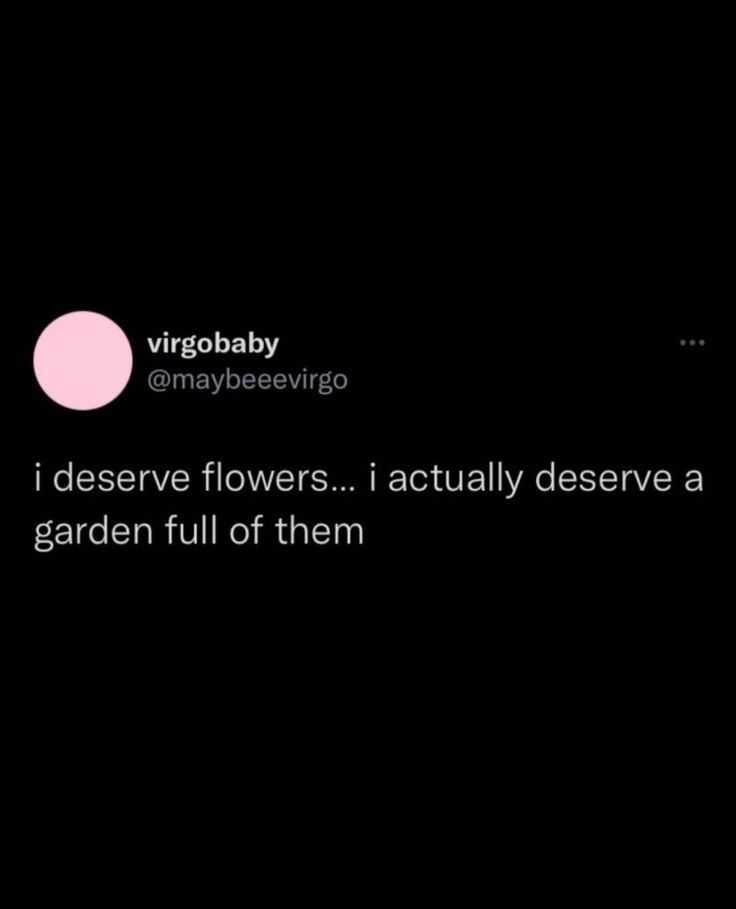 a tweet that reads, i deserve flowers i actually deserves a garden full of them