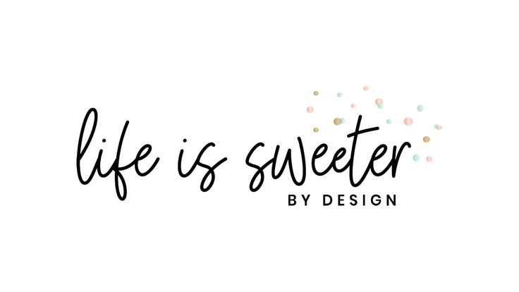 Life is Sweeter by Design | Create, Craft, Cook, Love Life!