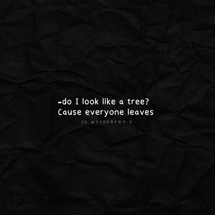 a black crumpled paper background with the quote do i look like a tree? cause everyone leaves