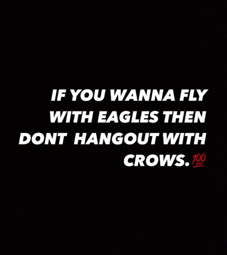 the words if you wanna fly with eagles then don't hangout with crows