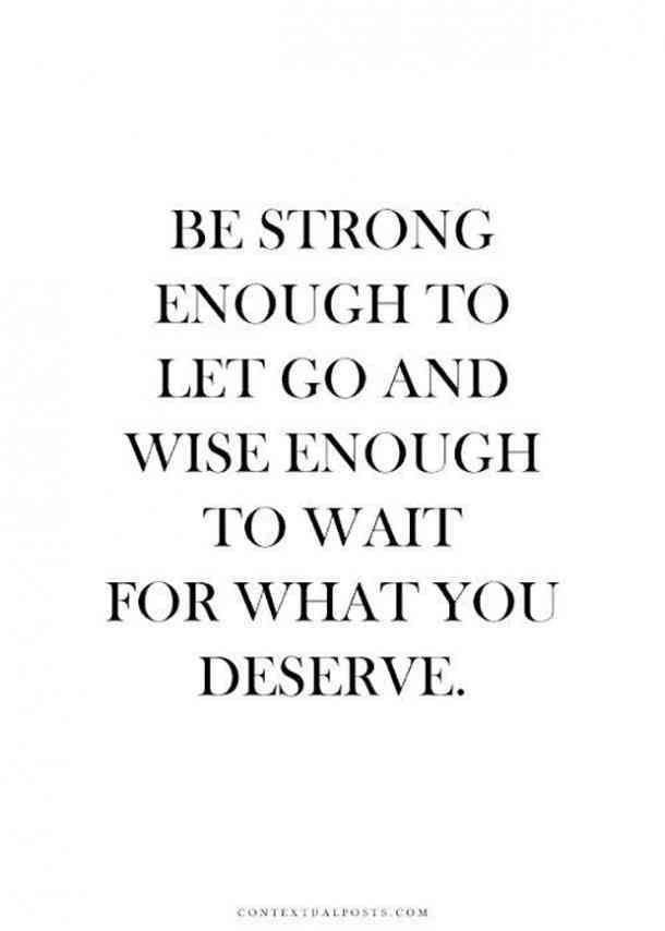 a quote that reads be strong enough to let go and wise enough to wait for what you