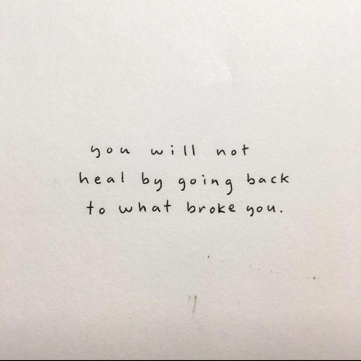 a piece of paper with the words you will not heal by going back to what broke you