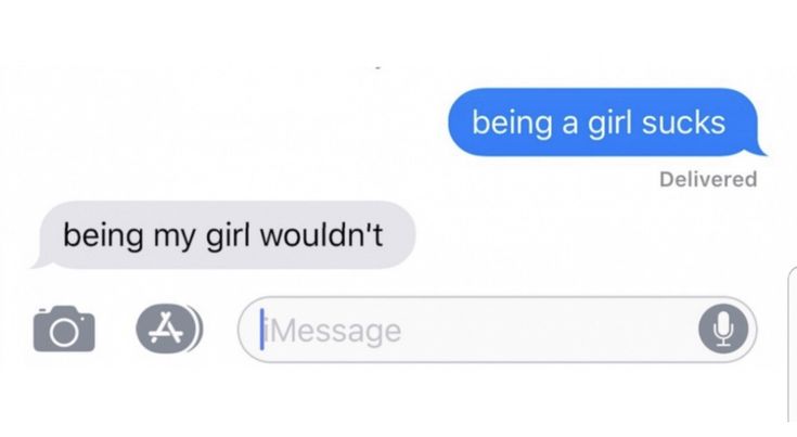 two texts that say being a girl sucks and being my girl wouldn't