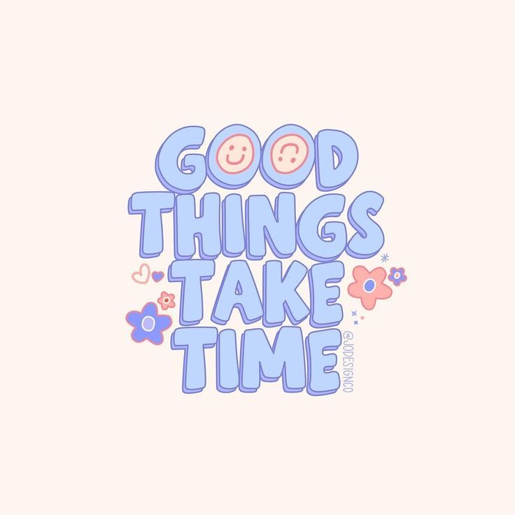 the words good things take time written in blue and pink on a white background with flowers