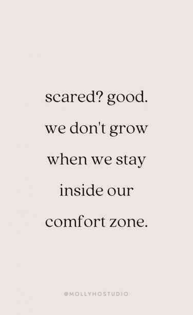 a quote that says, scared? good we don't grow when we stay inside our comfort zone