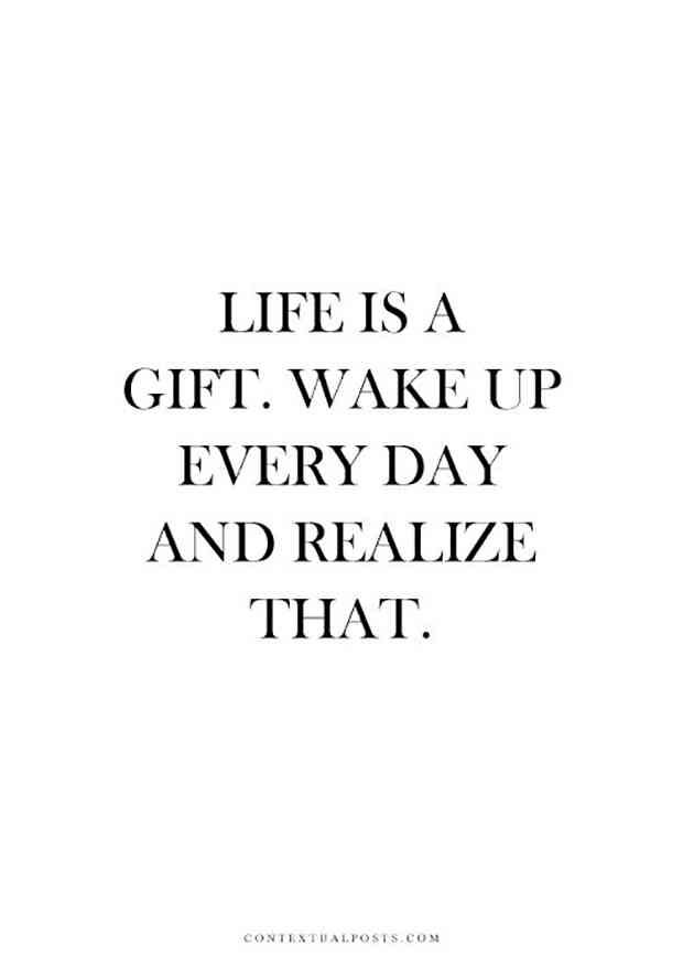 the words life is a gift wake up every day and realize that