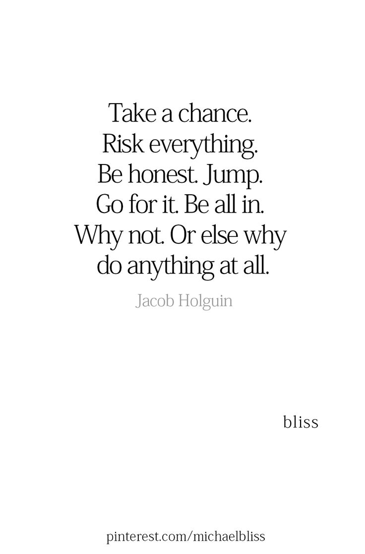 a quote that reads take a chance, risk everything be honest jump go for it be all in why not or else why do anything at all