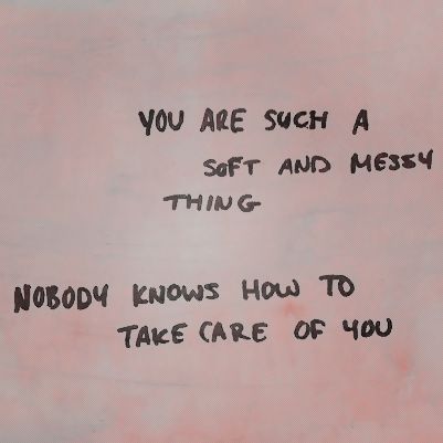 a piece of paper with writing on it that says, you are such a soft and messy thing nobody knows how to take care of you