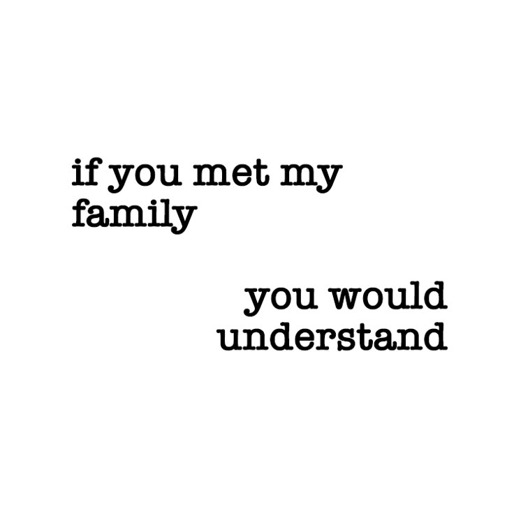 a black and white photo with the words if you met my family, you would understand