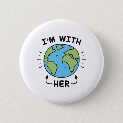 a button with the words i'm with her on it and an image of the earth