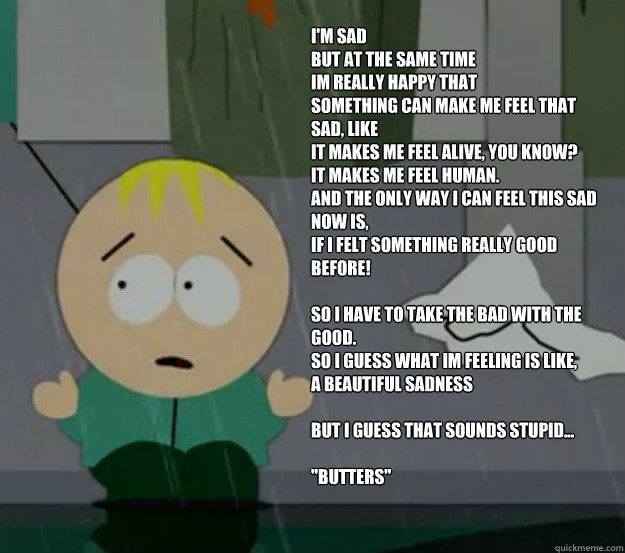 Butters Stotch Sad happyness Butters Stotch, How I Feel, The Only Way, South Park, Knowing You, I Am Awesome, Family Guy, I Can, Feelings