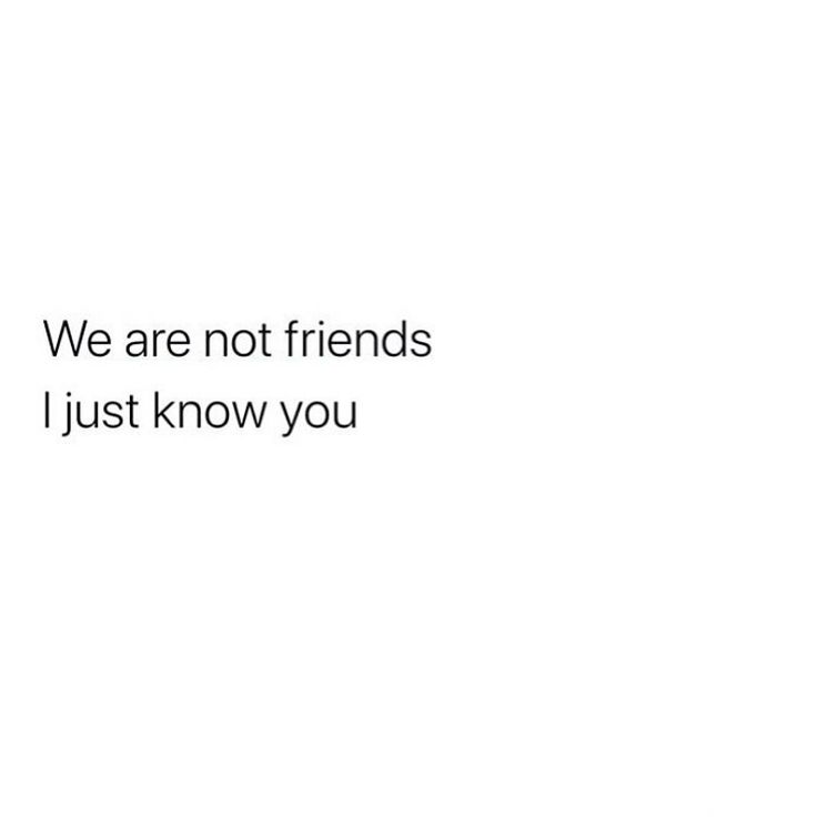 a white background with the words we are not friends i just know you