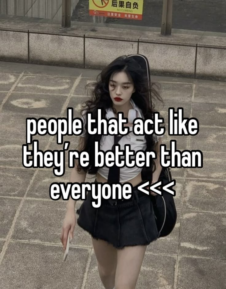 a girl walking down the street with text that reads people that act like they're better