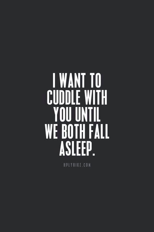 a quote that says i want to cuddle with you until we both fall asleep