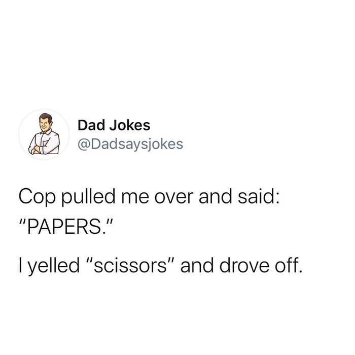 dad jokes on cop pulled me over and said papers i veld scissors and drove off