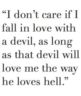 an image of a quote that says i don't care if fall in love with a devil, as long as that devil will love me the way he loves hell