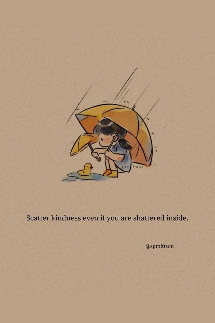 a drawing of a person holding an umbrella with the caption scatter kindness even if you are shattered inside