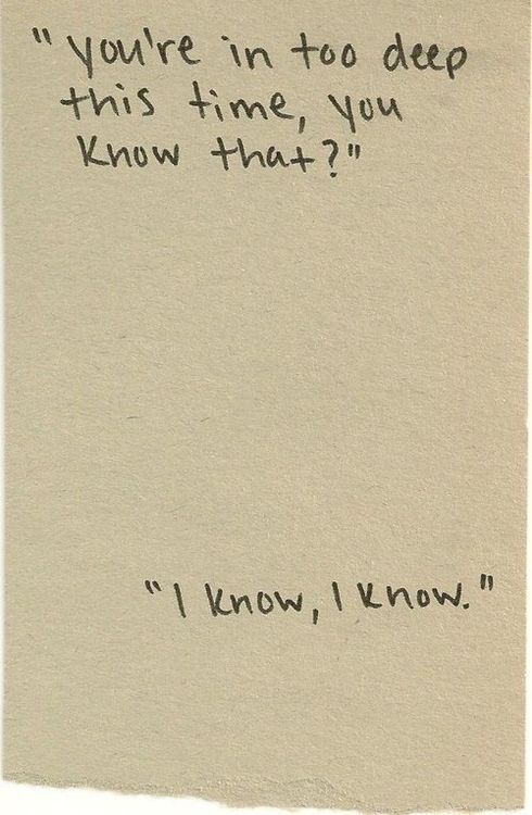 a piece of paper with writing on it that says you're in too deep this time, you know that?