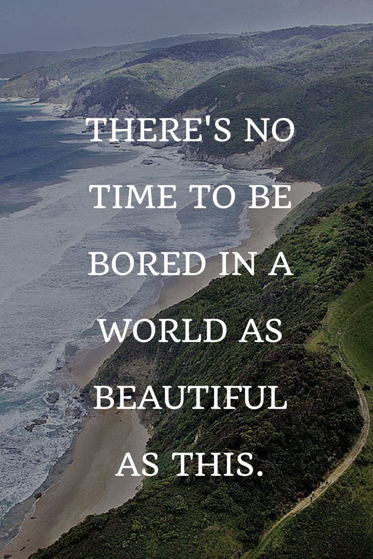 there's no time to be bored in a world as beautiful as this quote