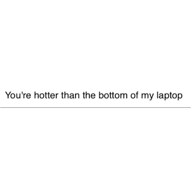 a white background with the words you're hotter than the bottom of my laptop