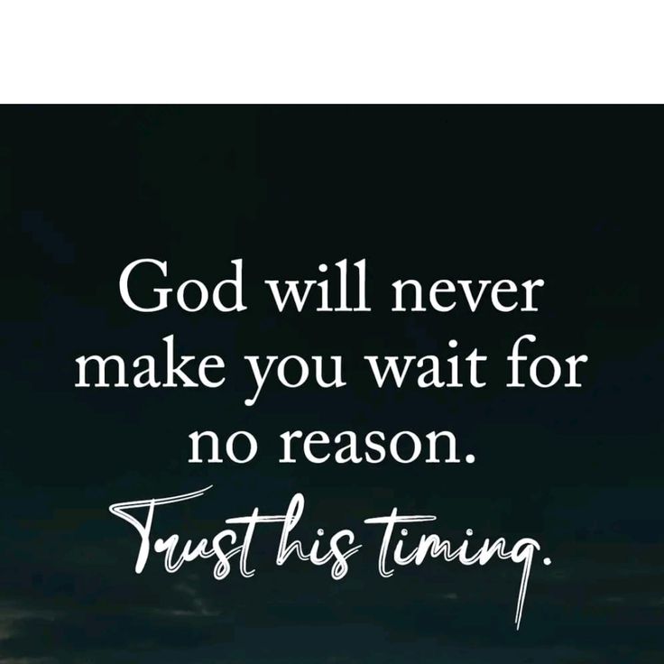 a quote that says god will never make you wait for no reason trust is time