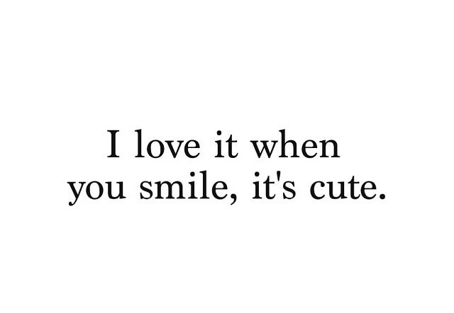 the words i love it when you smile, its cute