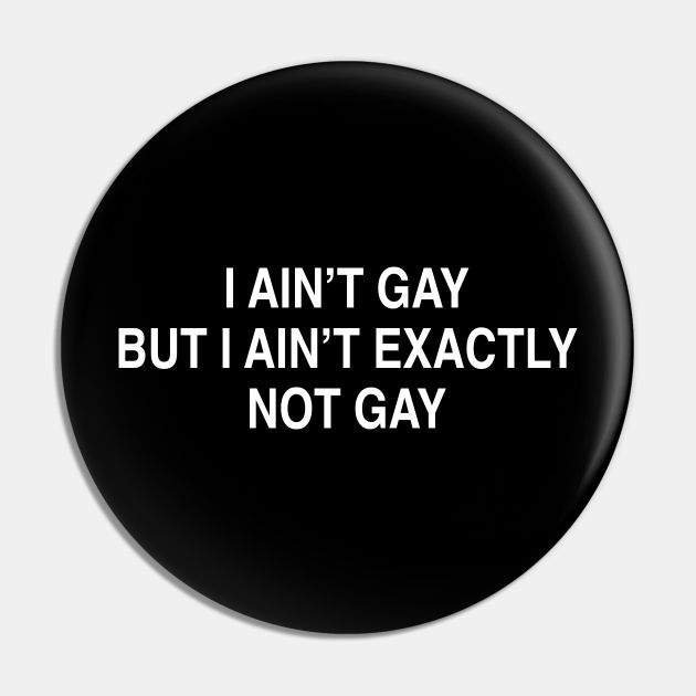 a black button with white text that says i amt gay but i'm exactly not gay