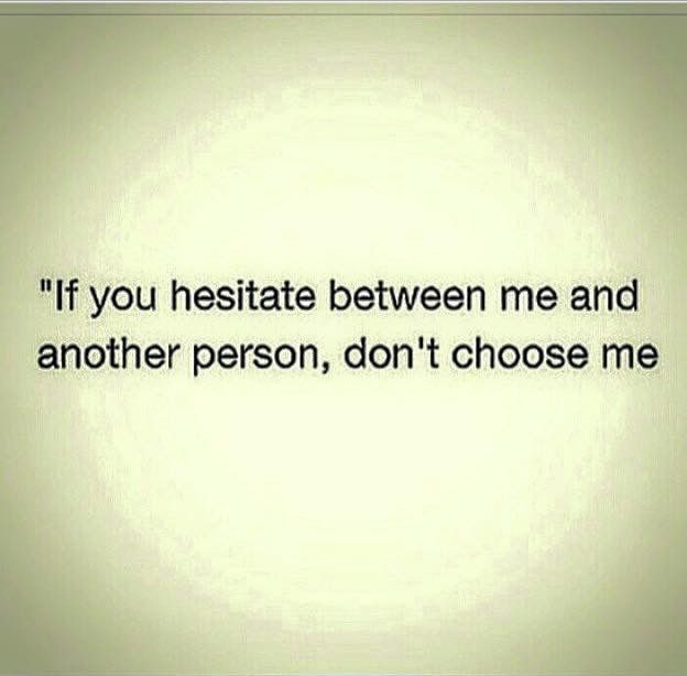 a quote that reads if you hesitte between me and another person, don't choose me