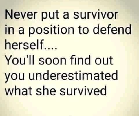 a quote that reads never put a survivor in a position to defend herself you'll soon