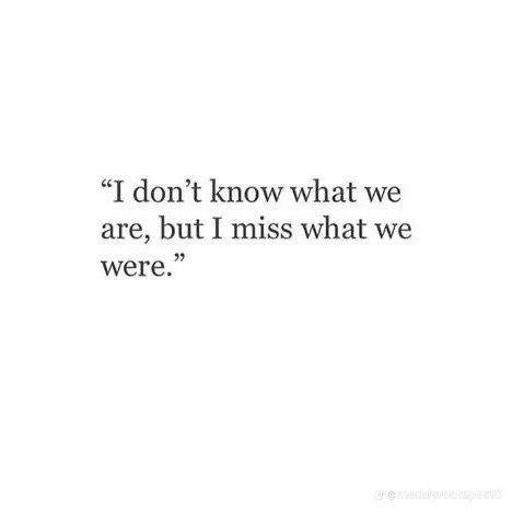 a quote that reads i don't know what we are, but i miss what we were