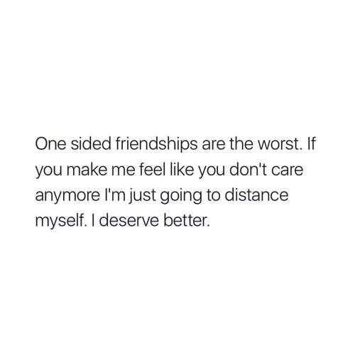 a white background with the words, one sided friends are the worst if you make me feel like you don't care anymore anymore anymore