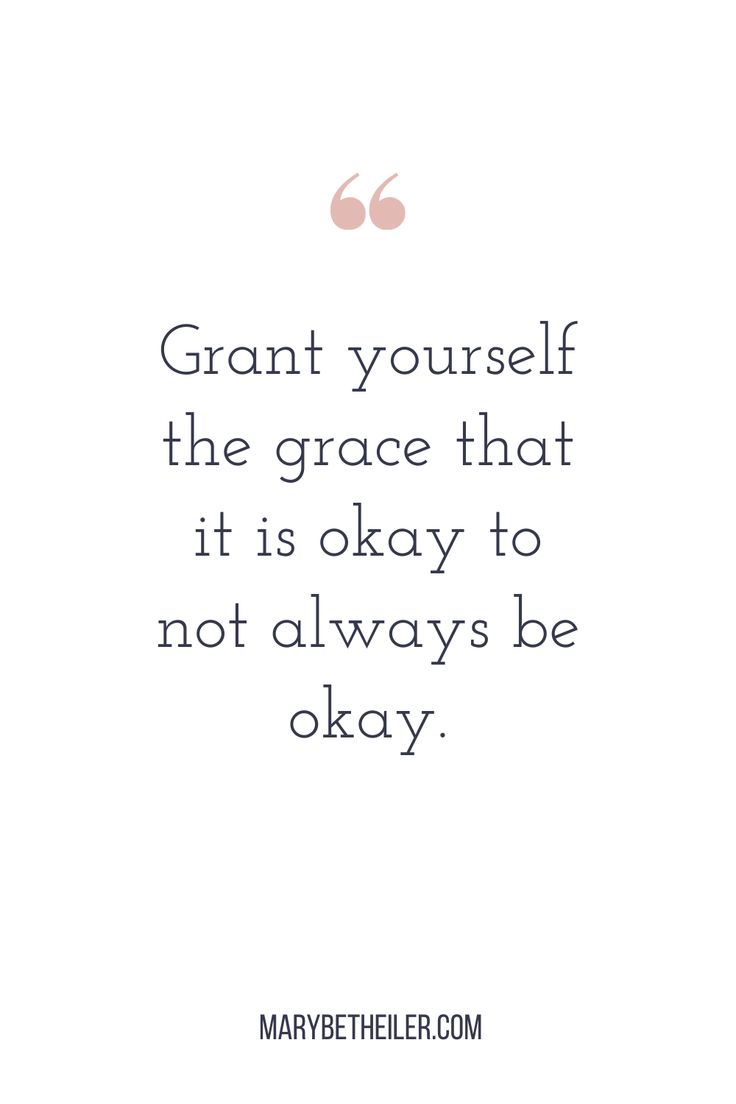 a quote that says, grant yourself the grace that it is okay to not always be okay