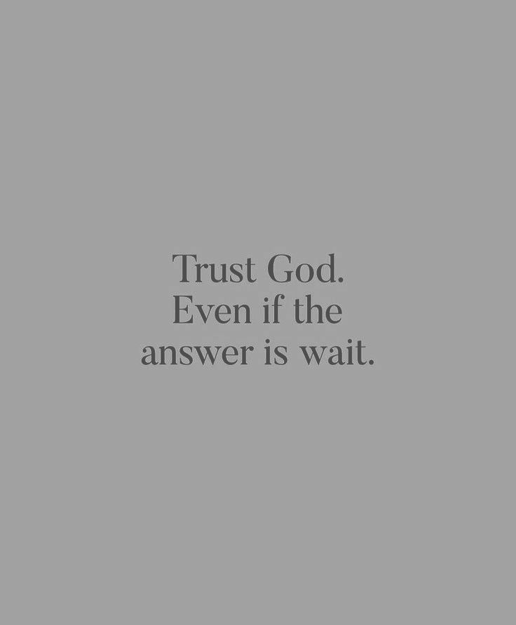 the words trust god even if the answer is wait on a gray background with black lettering