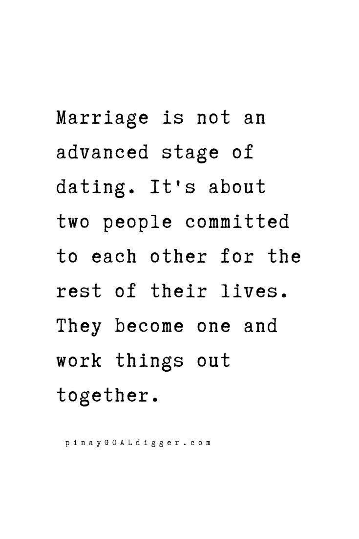 the quote marriage is not an advanced stage of dating it's about two people combined to each other for the rest of their lives