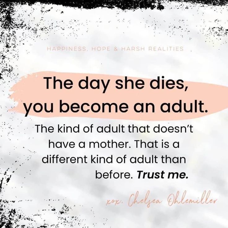 a quote with the words,'the day she dies, you become an adult