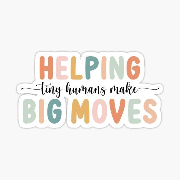 the phrase helping tiny humans make big moves sticker on a white background with multicolored lettering