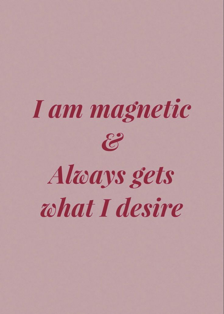 i am magnetic and always gets what i desired