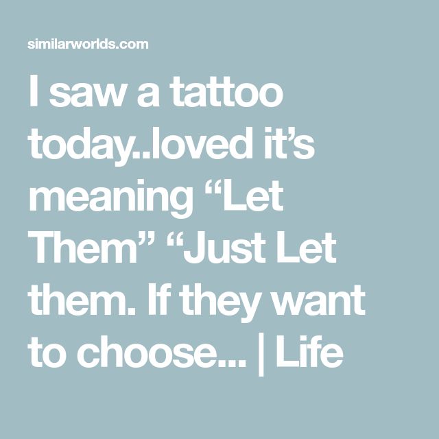 the words i saw a tattoo today loved it's meaning let them just let them if