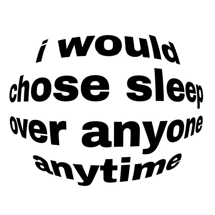 the words i would choose sleep over anyone anytime are in black and white on a white background