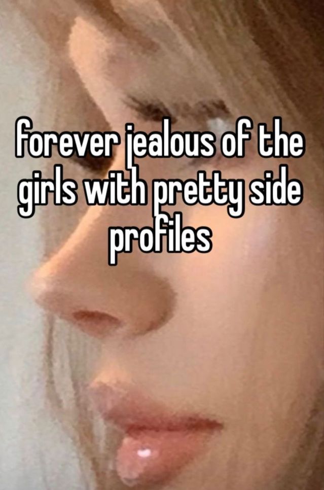 a woman's face with the words, forever jealouss of the girls with pretty side profiles