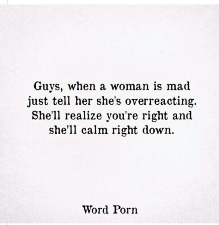 a quote from the book guy, when a woman is mad just tell her she's overreacting